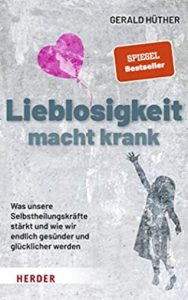 Lieblosigkeit macht krank - Gerald Hüther, Buchcover